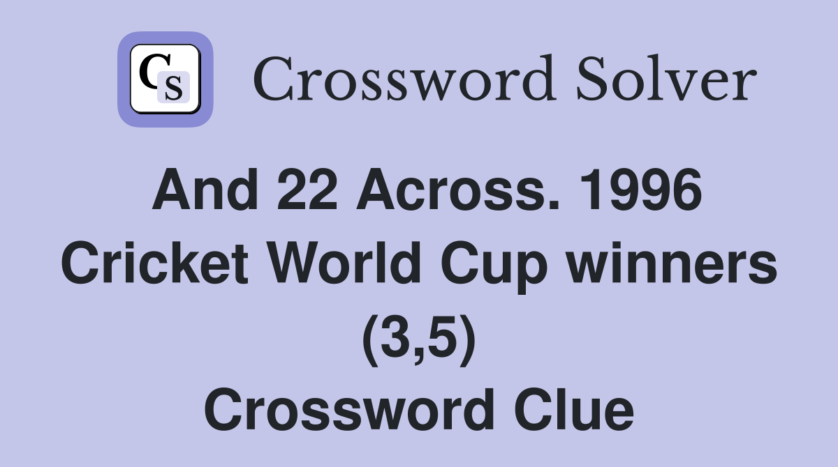 And 22 Across. 1996 Cricket World Cup winners (3,5) Crossword Clue