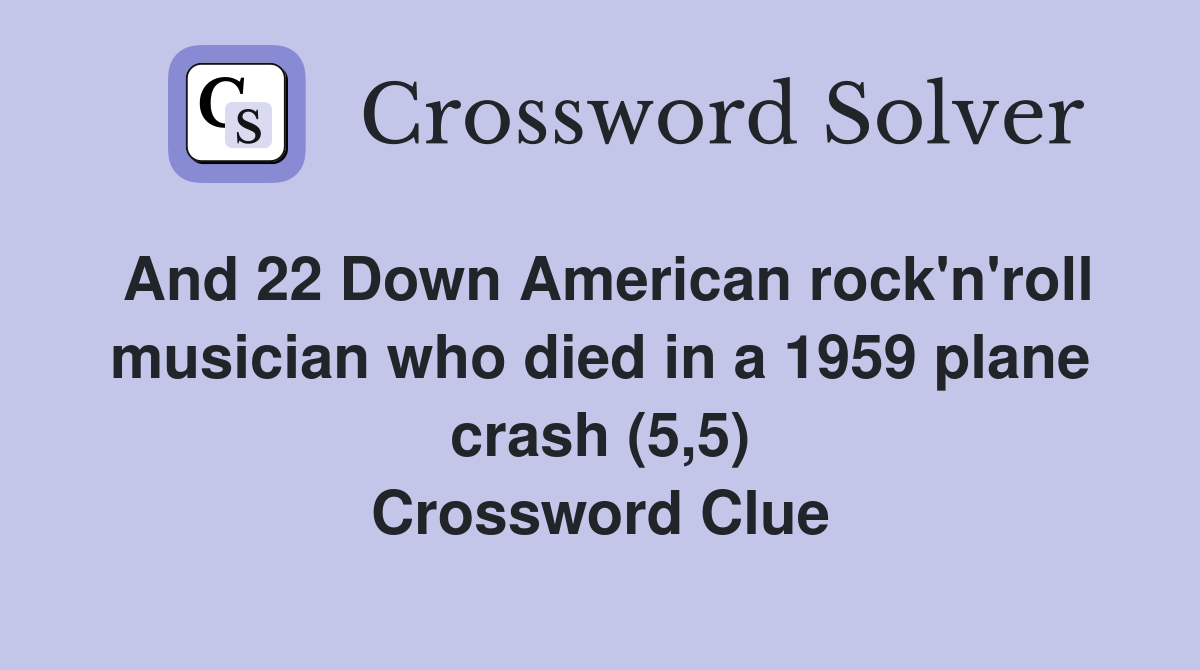 And 22 Down American rock'n'roll musician who died in a 1959 plane crash (5,5) Crossword Clue