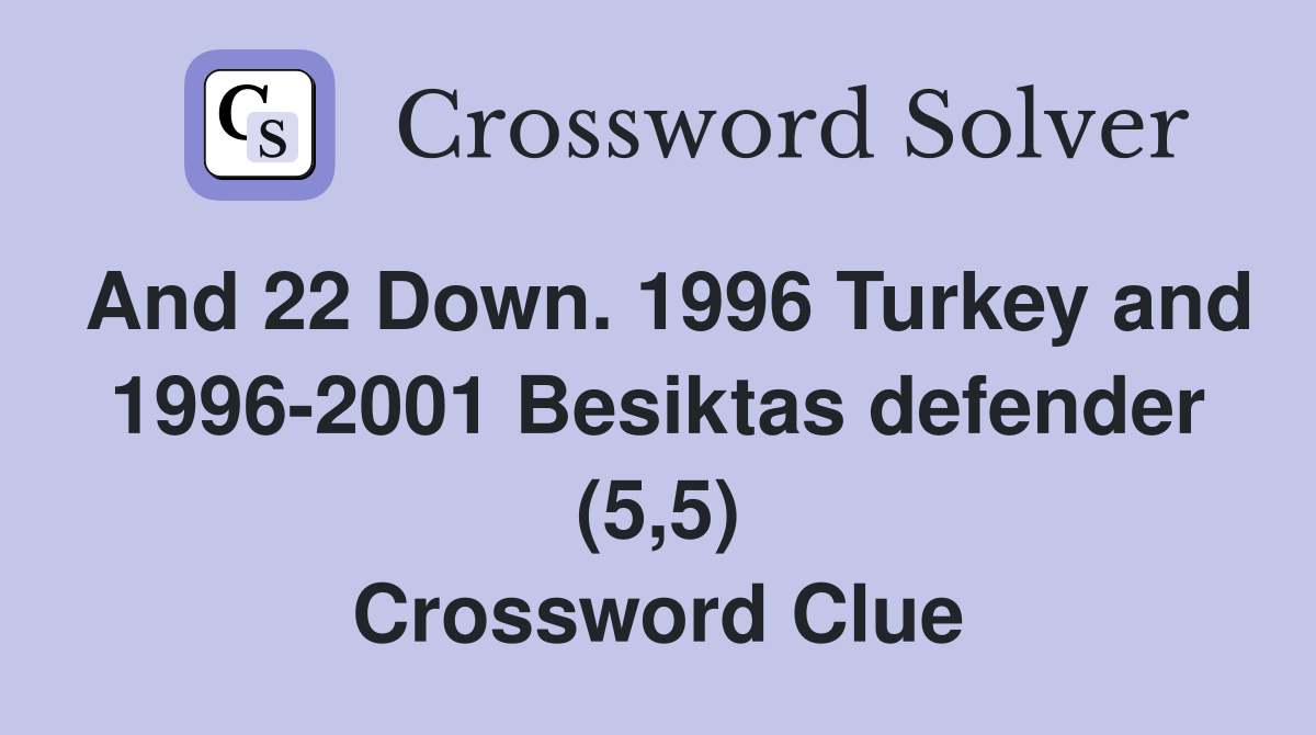 And 22 Down. 1996 Turkey and 1996-2001 Besiktas defender (5,5) Crossword Clue