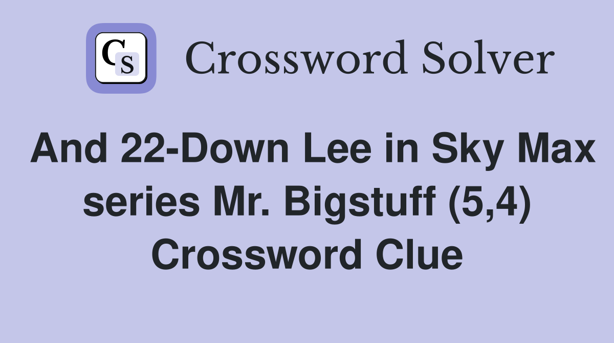 And 22-Down Lee in Sky Max series Mr. Bigstuff (5,4) Crossword Clue