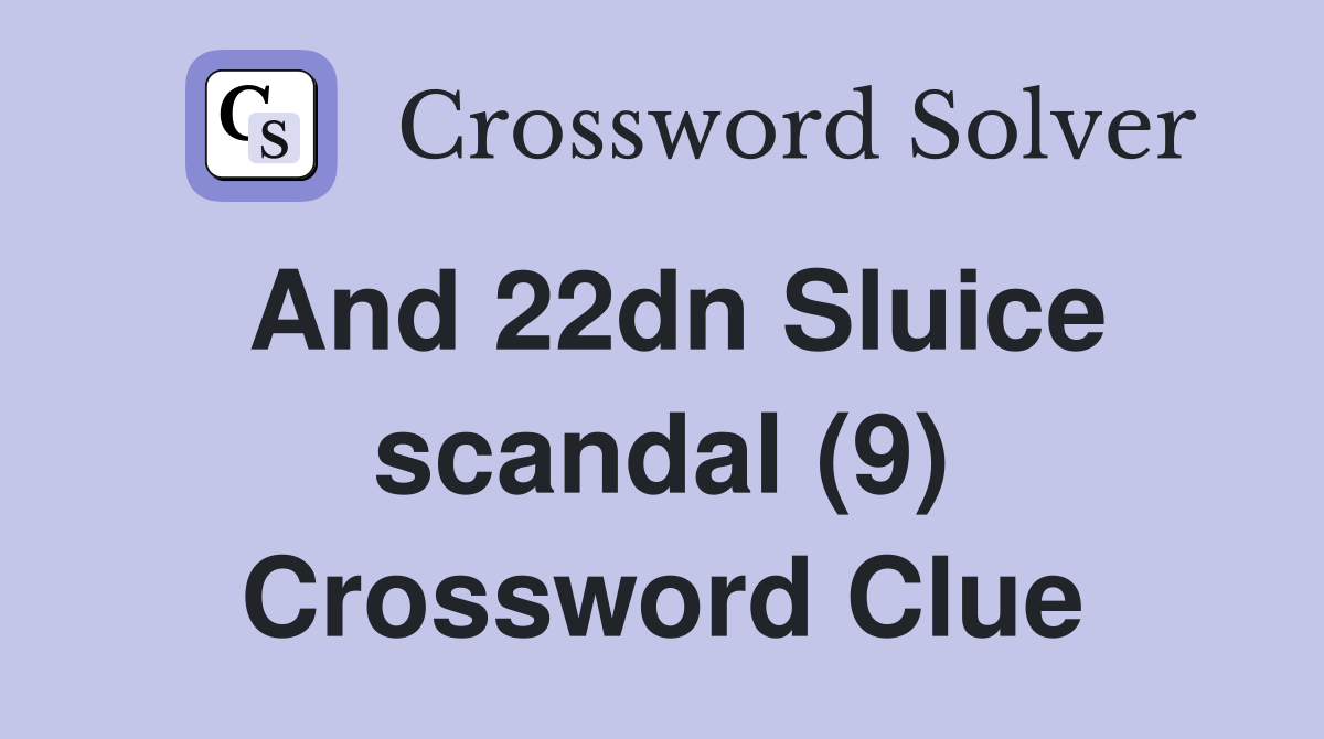 And 22dn Sluice scandal (9) Crossword Clue