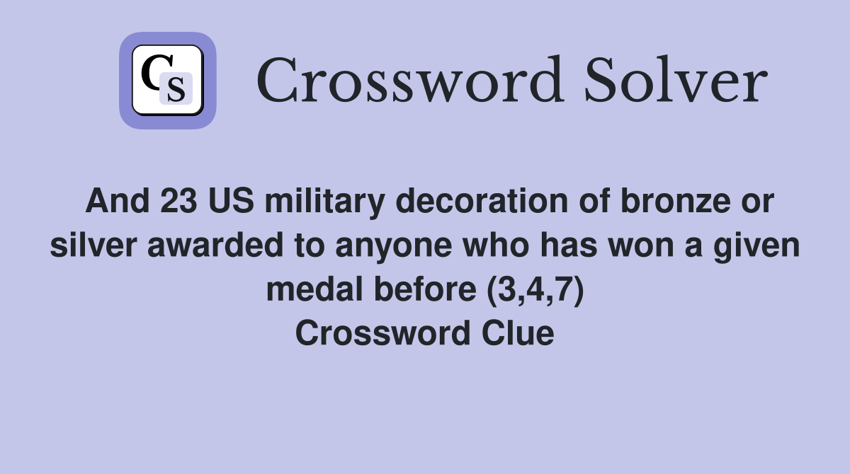 And 23 US military decoration of bronze or silver awarded to anyone who has won a given medal before (3,4,7) Crossword Clue