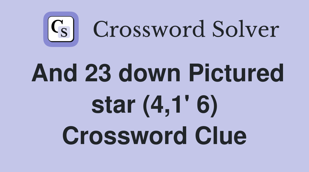 And 23 down Pictured star (4,1' 6) Crossword Clue