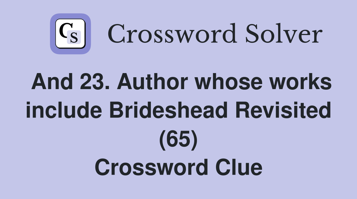 And 23. Author whose works include Brideshead Revisited (65) Crossword Clue