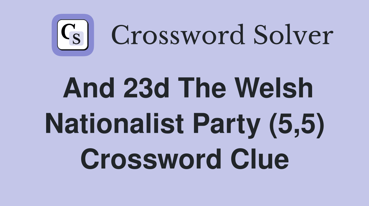 And 23d The Welsh Nationalist Party (5,5) Crossword Clue