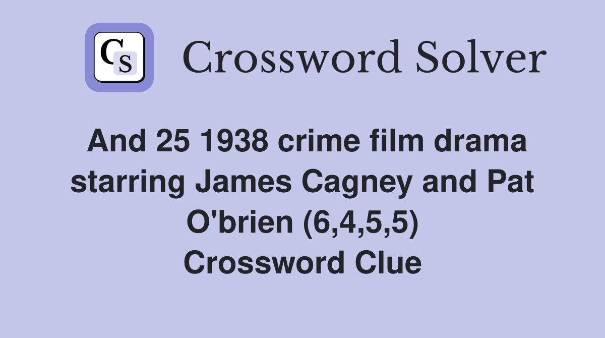 And 25 1938 crime film drama starring James Cagney and Pat O'brien (6,4,5,5) Crossword Clue