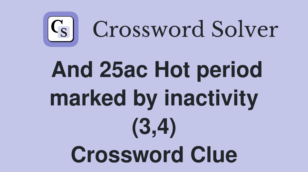 And 25ac Hot period marked by inactivity (3,4) Crossword Clue