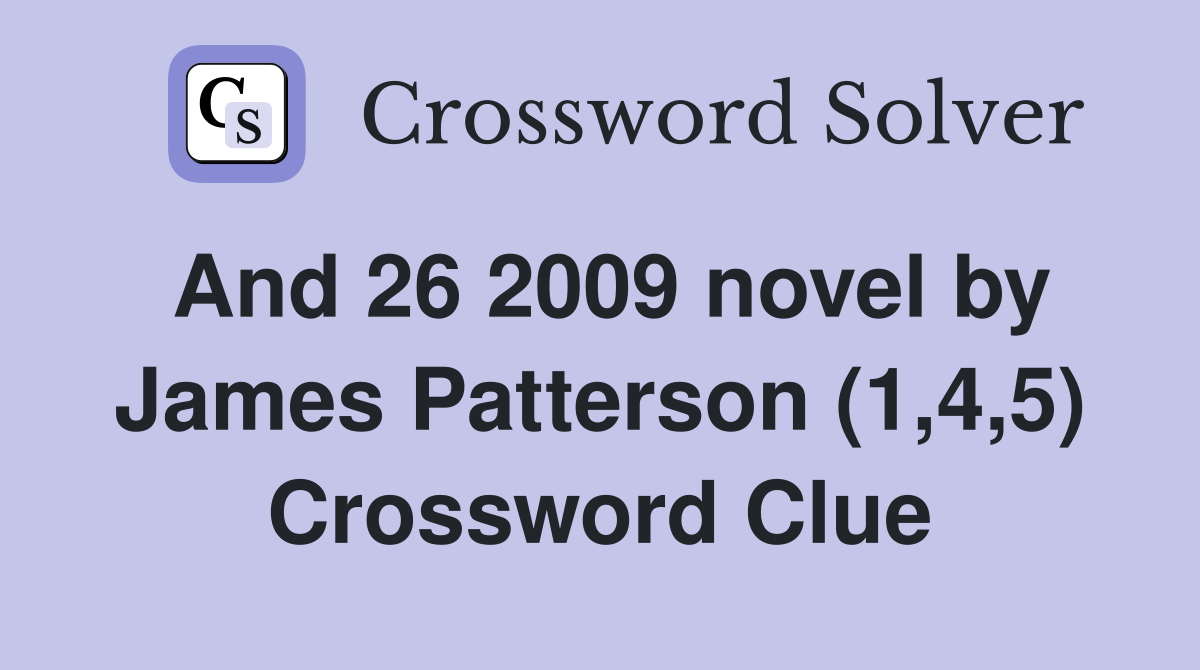 And 26 2009 novel by James Patterson (1,4,5) Crossword Clue