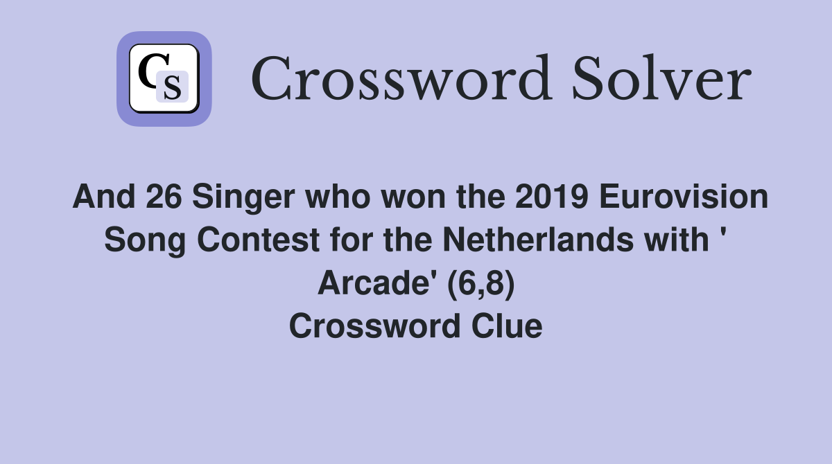 And 26 Singer who won the 2019 Eurovision Song Contest for the Netherlands with ' Arcade' (6,8) Crossword Clue