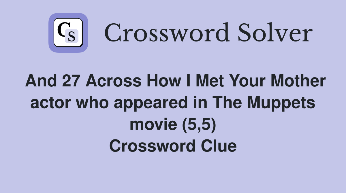 And 27 Across How I Met Your Mother actor who appeared in The Muppets movie (5,5) Crossword Clue