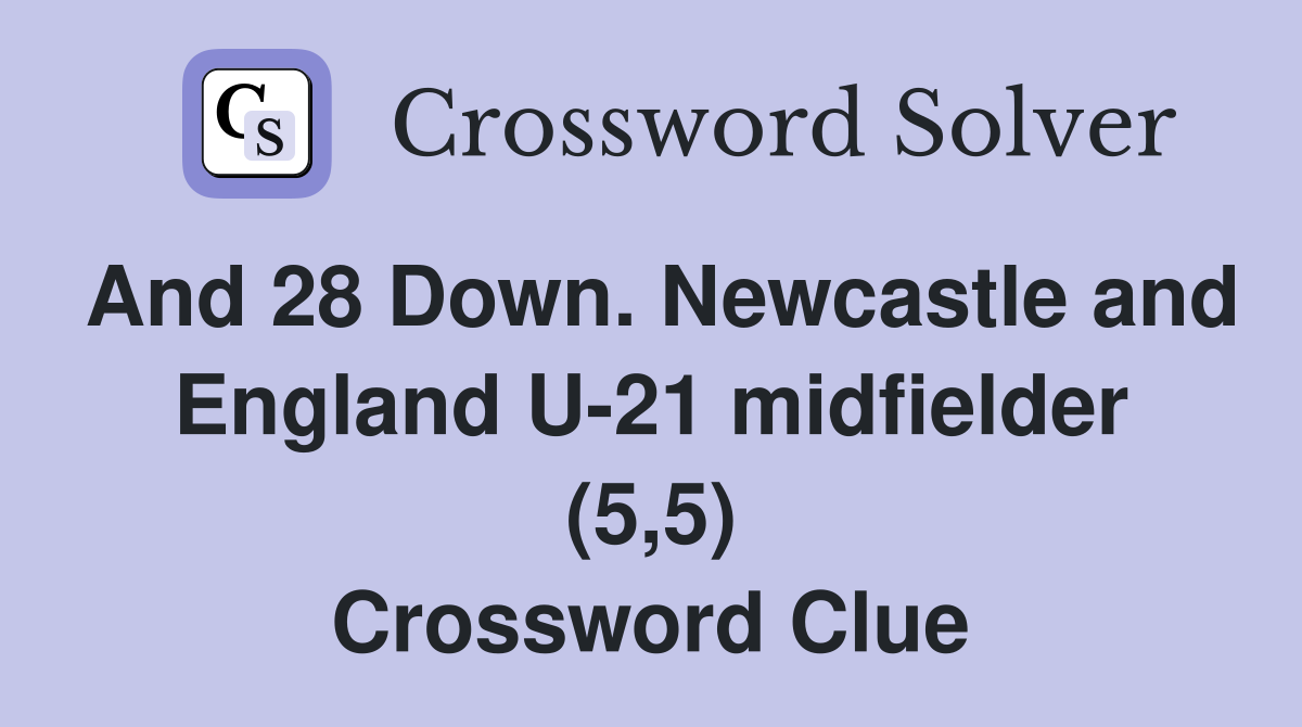 And 28 Down. Newcastle and England U-21 midfielder (5,5) Crossword Clue