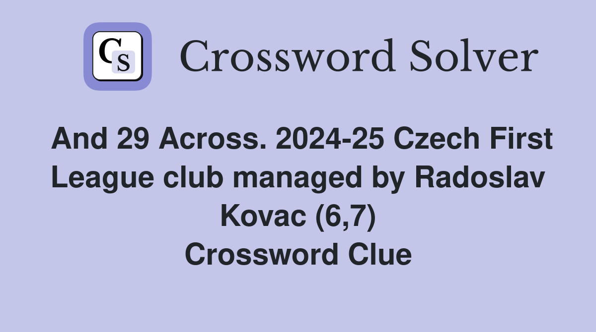 And 29 Across. 2024-25 Czech First League club managed by Radoslav Kovac (6,7) Crossword Clue