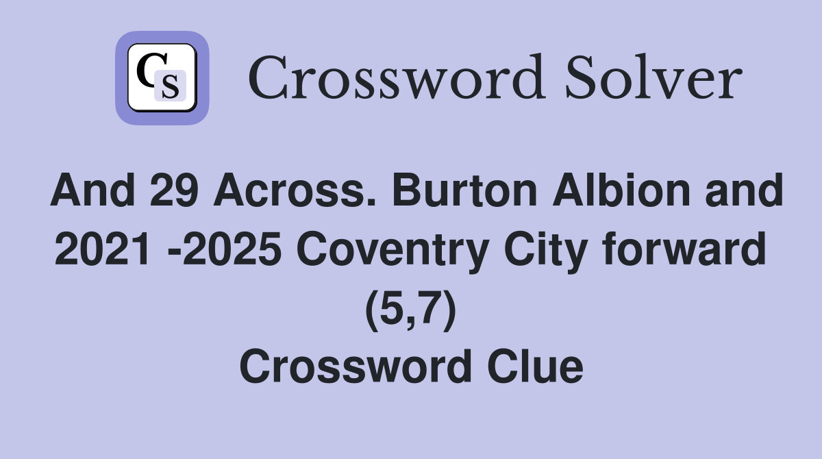 And 29 Across. Burton Albion and 2021 -2025 Coventry City forward (5,7) Crossword Clue