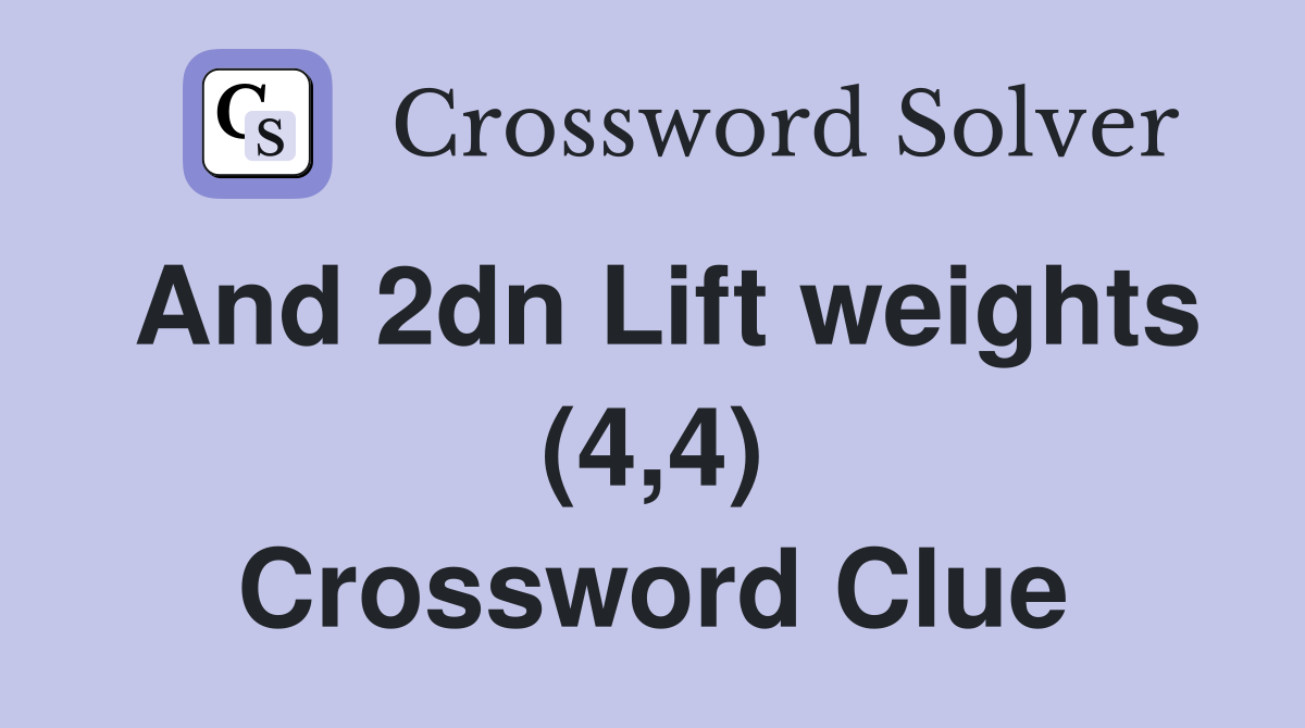 And 2dn Lift weights (4,4) Crossword Clue