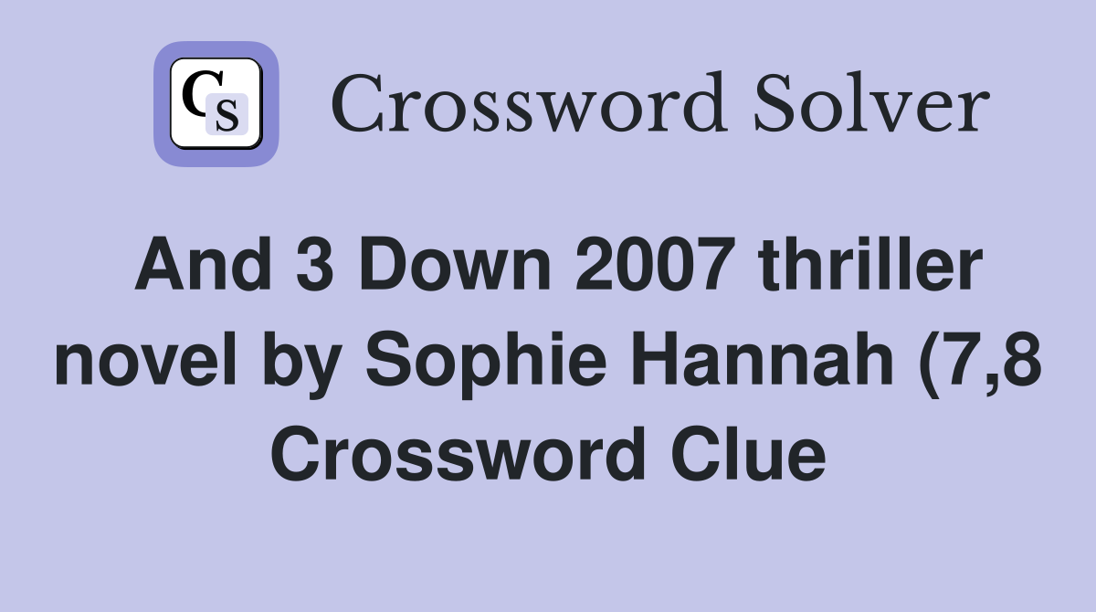 And 3 Down 2007 thriller novel by Sophie Hannah (7 8) Crossword Clue And 3 Down 2007 thriller novel by Sophie Hannah (7 8) Crossword Clue