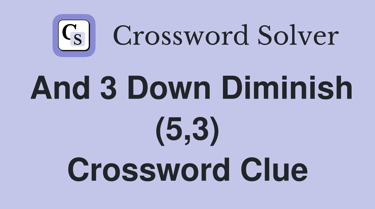 And 3 Down Diminish (5,3) Crossword Clue