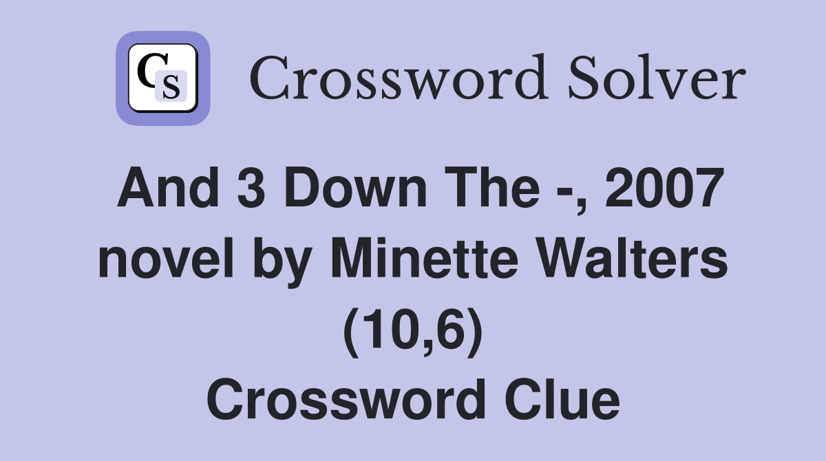 And 3 Down The -, 2007 novel by Minette Walters (10,6) Crossword Clue