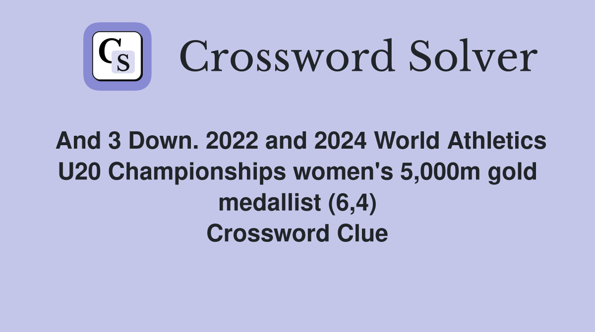 And 3 Down. 2022 and 2024 World Athletics U20 Championships women's 5,000m gold medallist (6,4) Crossword Clue
