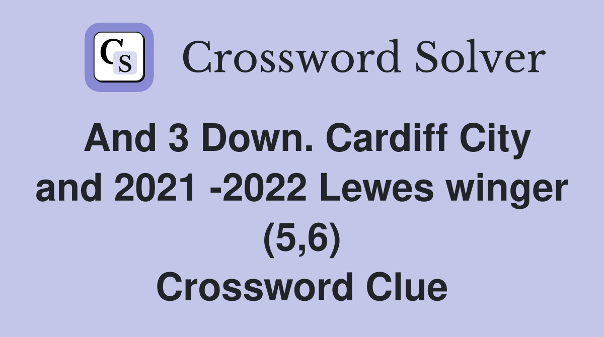 And 3 Down. Cardiff City and 2021 -2022 Lewes winger (5,6) Crossword Clue