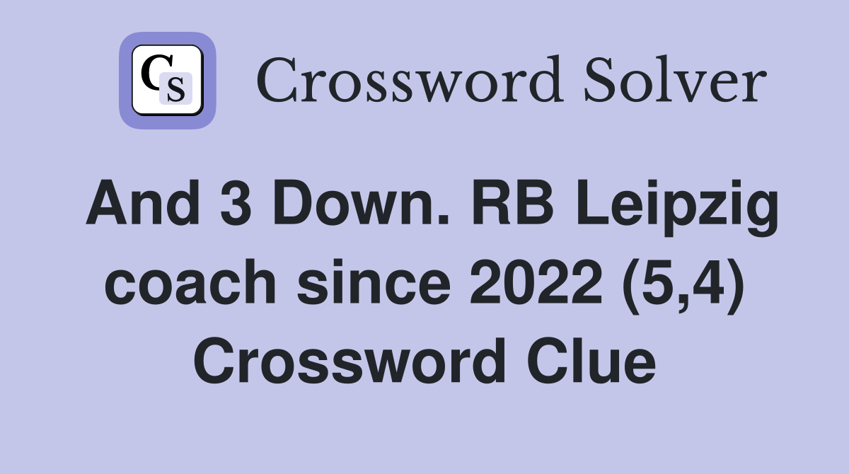 And 3 Down. RB Leipzig coach since 2022 (5,4) Crossword Clue