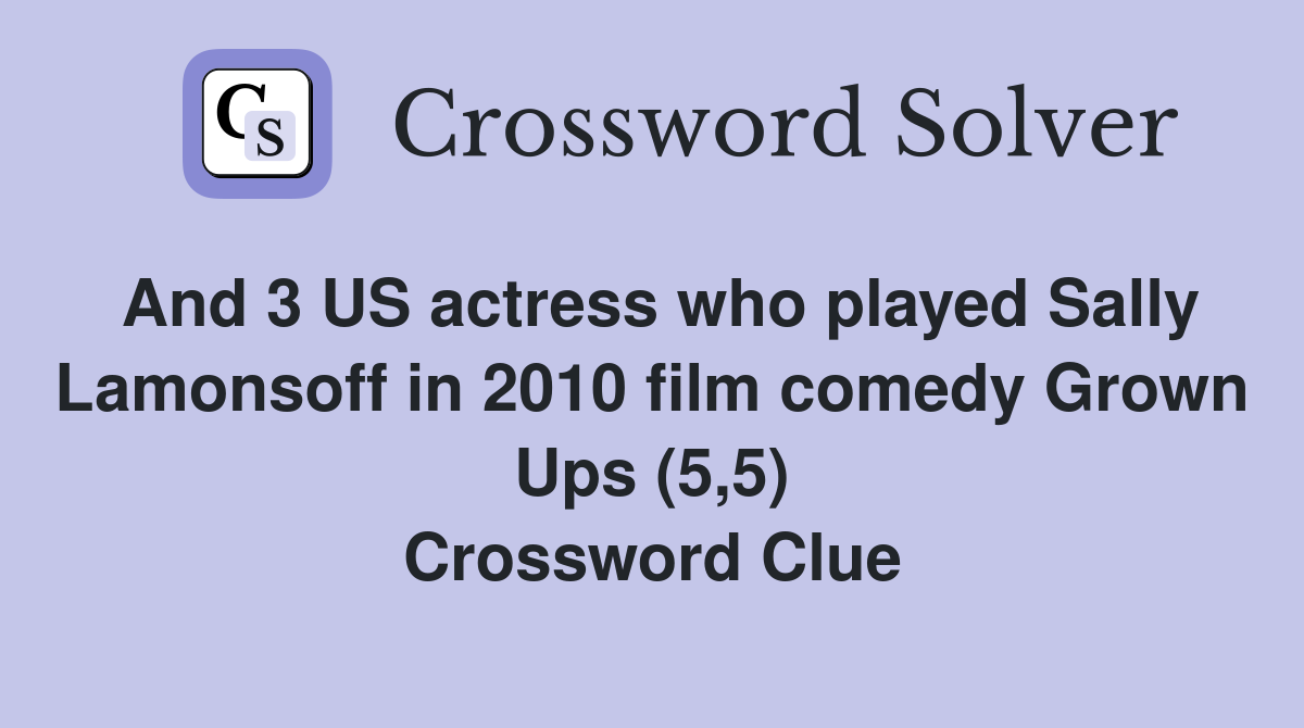 And 3 US actress who played Sally Lamonsoff in 2010 film comedy Grown Ups (5,5) Crossword Clue