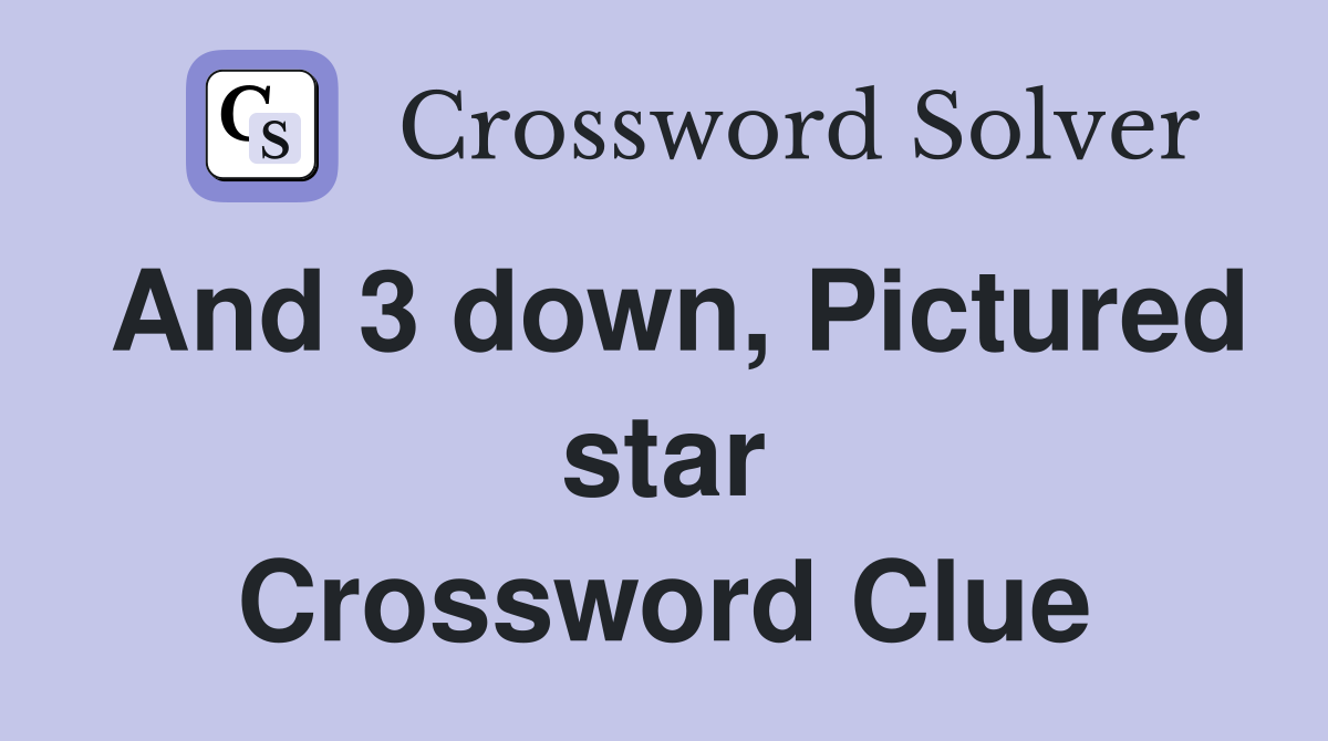 And 3 down, Pictured star Crossword Clue