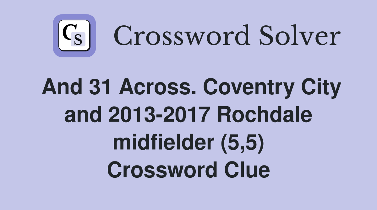 And 31 Across. Coventry City and 2013-2017 Rochdale midfielder (5,5) Crossword Clue