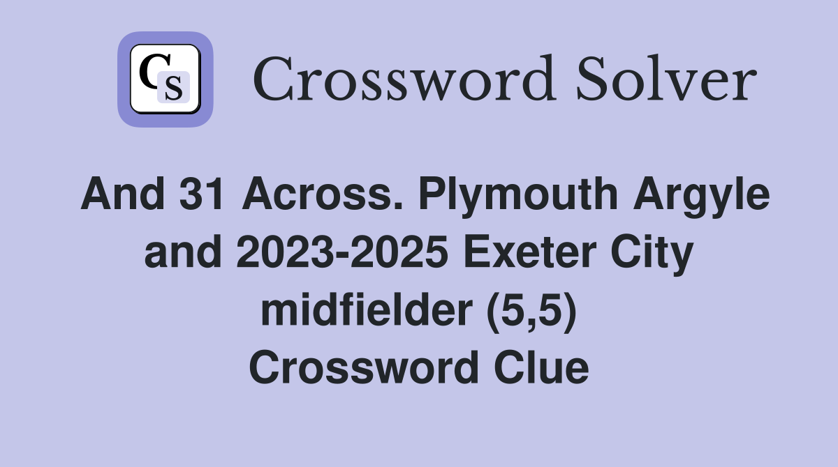 And 31 Across. Plymouth Argyle and 2023-2025 Exeter City midfielder (5,5) Crossword Clue
