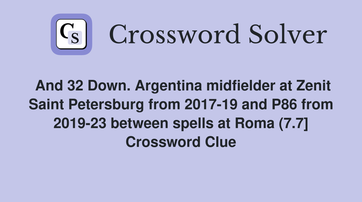 And 32 Down. Argentina midfielder at Zenit Saint Petersburg from 2017-19 and P86 from 2019-23 between spells at Roma (7.7] Crossword Clue