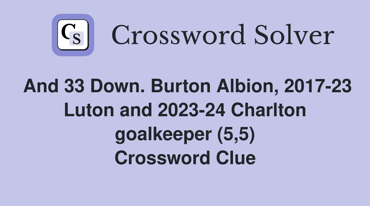 And 33 Down. Burton Albion, 2017-23 Luton and 2023-24 Charlton goalkeeper (5,5) Crossword Clue