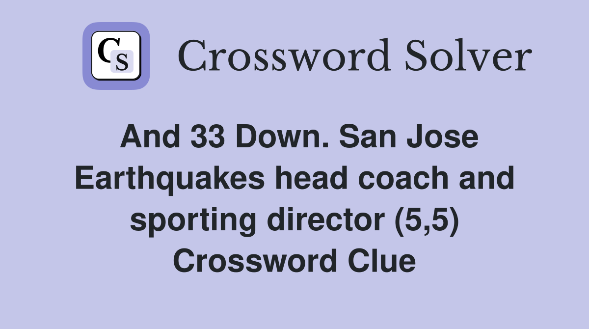And 33 Down. San Jose Earthquakes head coach and sporting director (5,5) Crossword Clue