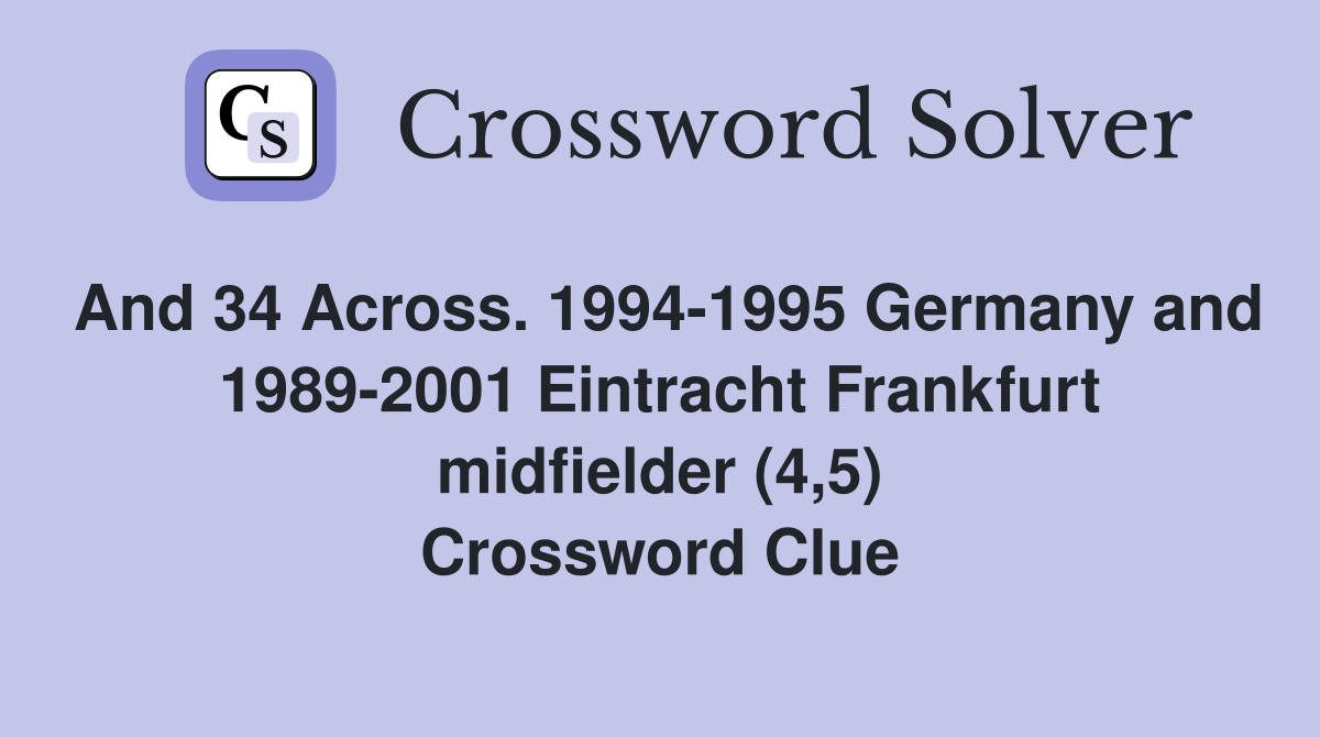 And 34 Across. 1994-1995 Germany and 1989-2001 Eintracht Frankfurt midfielder (4,5) Crossword Clue