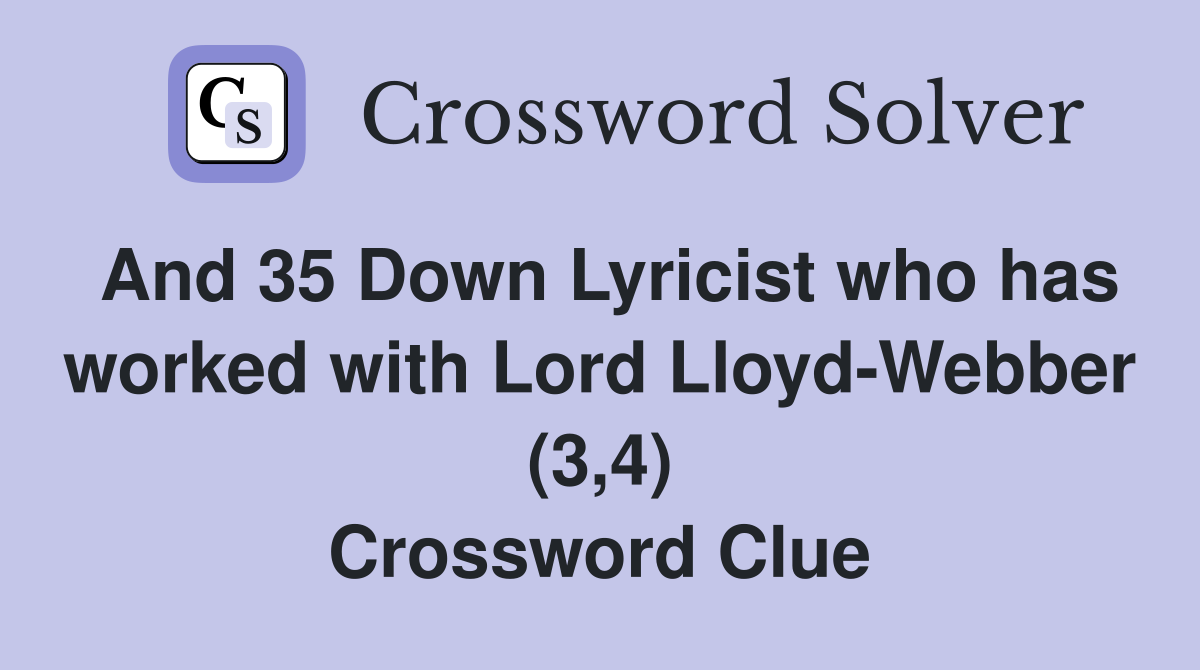 And 35 Down Lyricist who has worked with Lord Lloyd-Webber (3,4) Crossword Clue