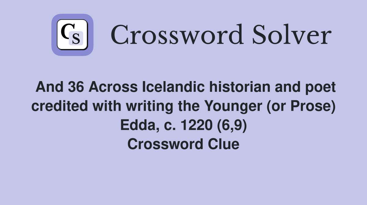 And 36 Across Icelandic historian and poet credited with writing the Younger (or Prose) Edda, c. 1220 (6,9) Crossword Clue