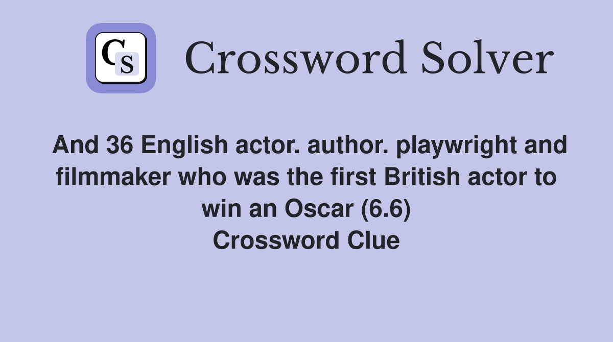 And 36 English actor. author. playwright and filmmaker who was the first British actor to win an Oscar (6.6) Crossword Clue