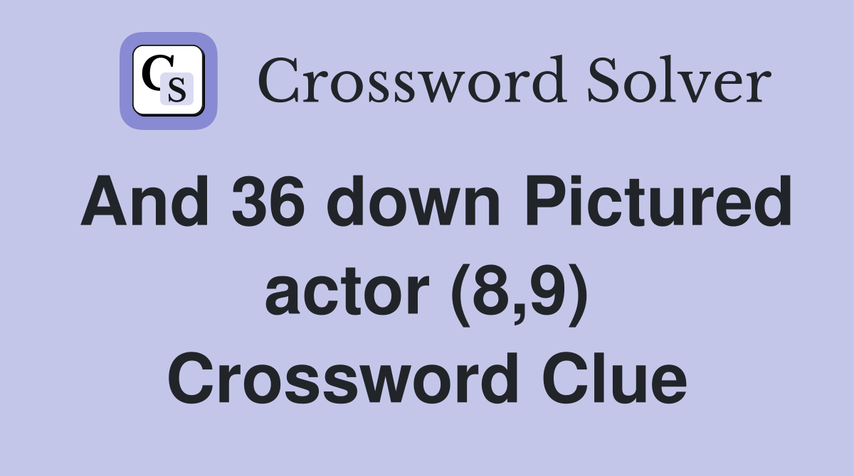 And 36 down Pictured actor (8,9) Crossword Clue