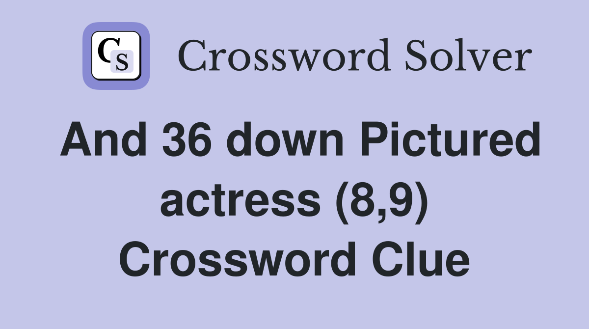 And 36 down Pictured actress (8,9) Crossword Clue