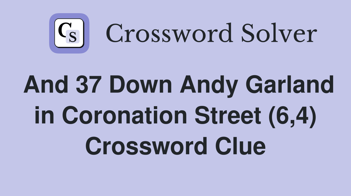 And 37 Down Andy Garland in Coronation Street (6,4) Crossword Clue