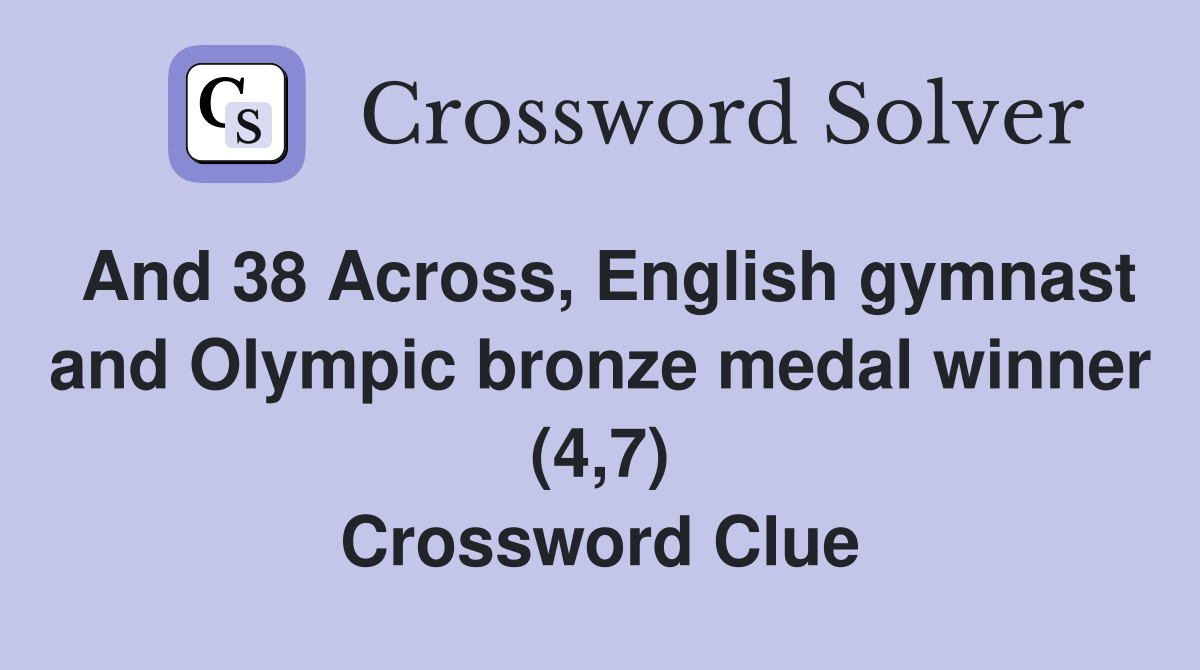 And 38 Across, English gymnast and Olympic bronze medal winner (4,7) Crossword Clue