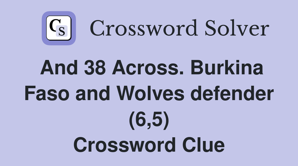 And 38 Across. Burkina Faso and Wolves defender (6,5) Crossword Clue