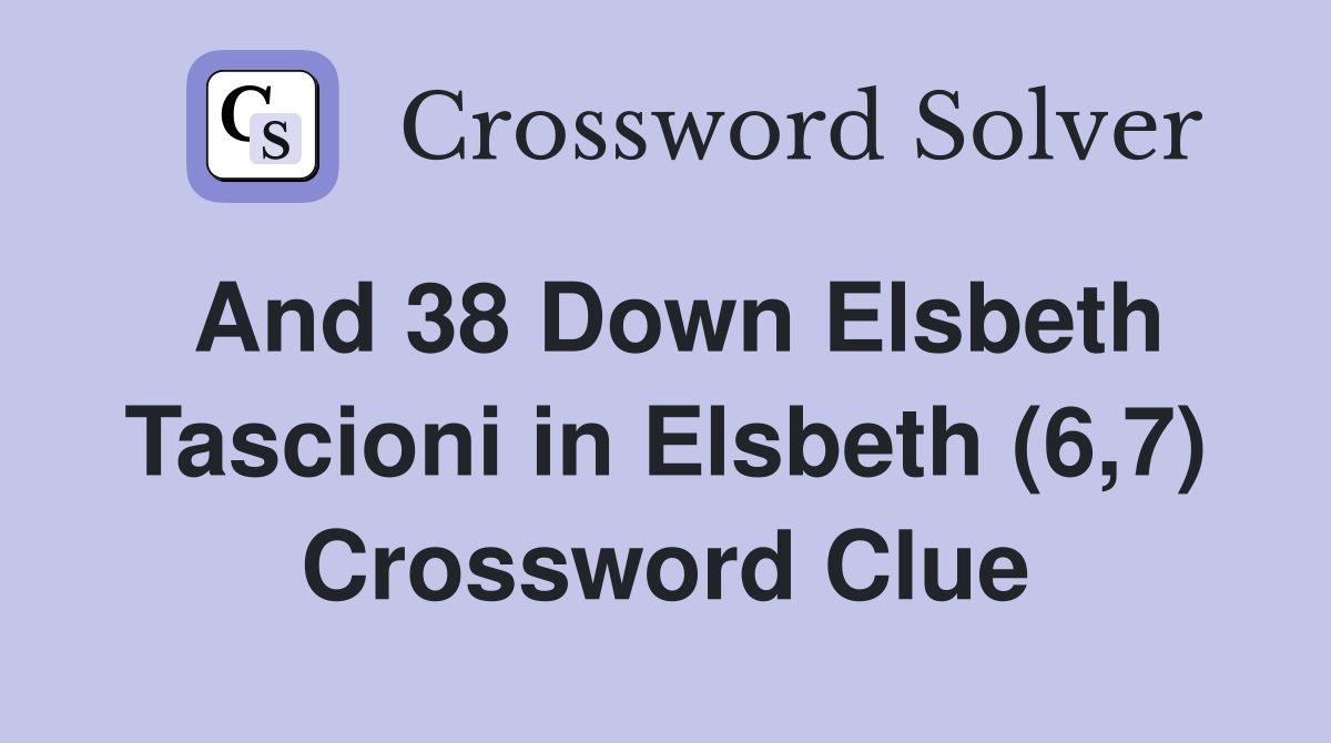 And 38 Down Elsbeth Tascioni in Elsbeth (6,7) Crossword Clue