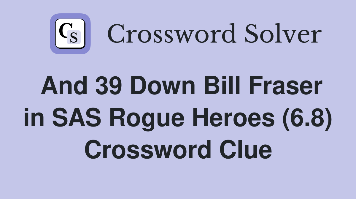 And 39 Down Bill Fraser in SAS Rogue Heroes (6.8) Crossword Clue