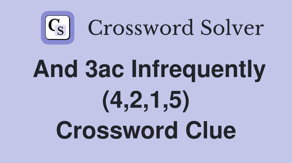 And 3ac Infrequently (4,2,1,5) Crossword Clue