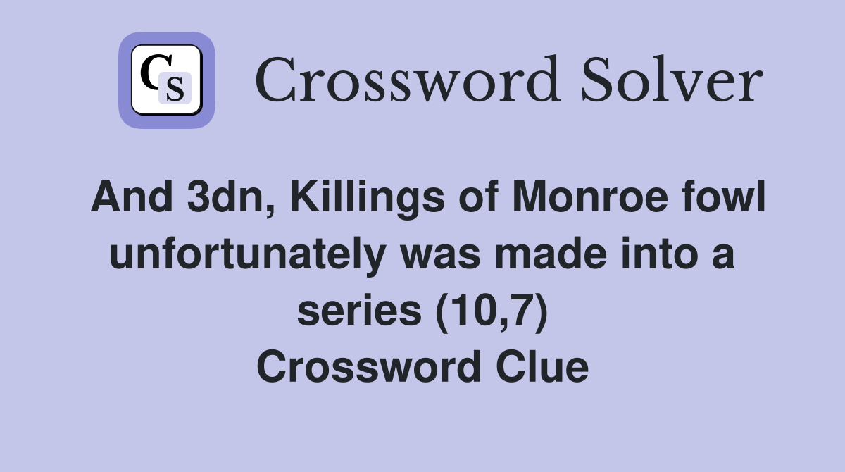 And 3dn, Killings of Monroe fowl unfortunately was made into a series (10,7) Crossword Clue