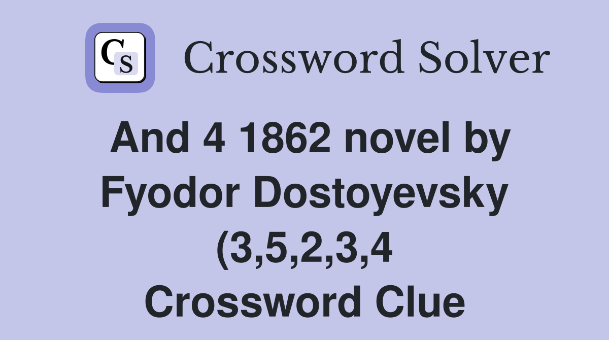 And 4 1862 novel by Fyodor Dostoyevsky (3 5 2 3 4) Crossword Clue And 4 1862 novel by Fyodor Dostoyevsky (3 5 2 3 4) Crossword Clue