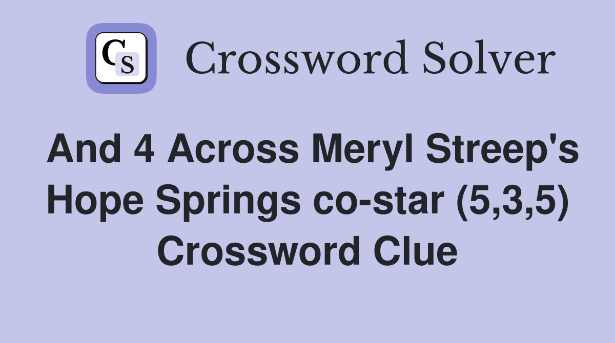 And 4 Across Meryl Streep's Hope Springs co-star (5,3,5) Crossword Clue