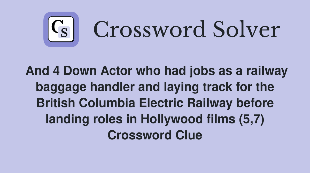 And 4 Down Actor who had jobs as a railway baggage handler and laying track for the British Columbia Electric Railway before landing roles in Hollywood films (5,7) Crossword Clue