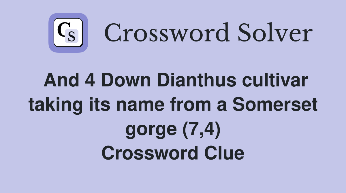 And 4 Down Dianthus cultivar taking its name from a Somerset gorge (7,4) Crossword Clue