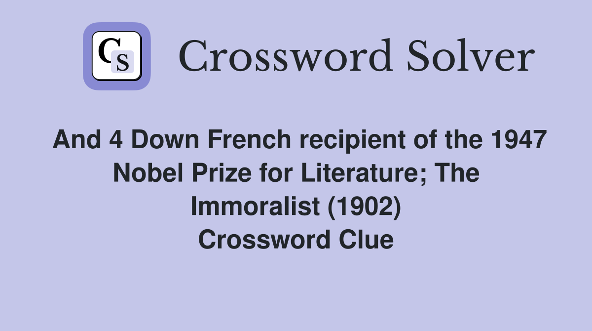 And 4 Down French recipient of the 1947 Nobel Prize for Literature; The Immoralist (1902) Crossword Clue
