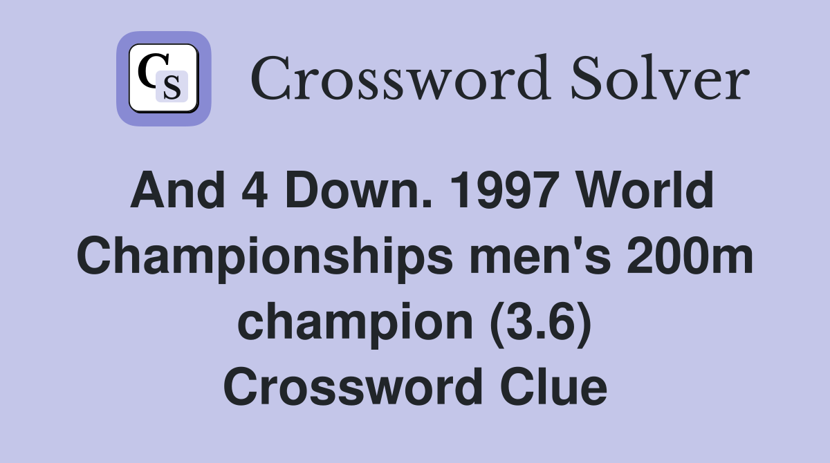 And 4 Down. 1997 World Championships men's 200m champion (3.6) Crossword Clue